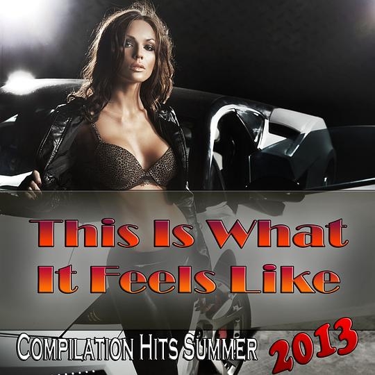 This Is What It Feels Like (Compilation Hits Summer 2013)