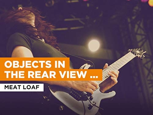 Meat Loaf: Objects in the Rear View Mirror May Appear Closer Than They Are