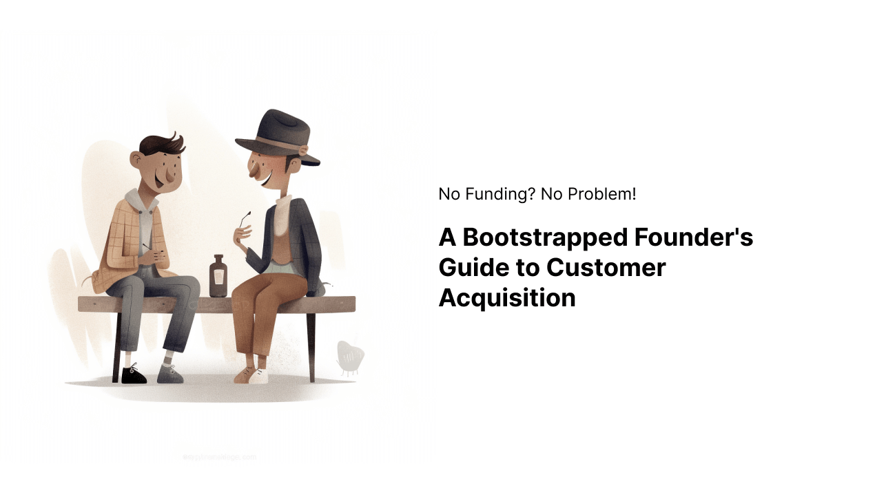 No Funding? No Problem! A Bootstrapped Founder's Guide to Customer Acquisition